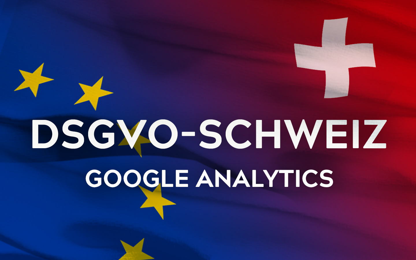 DSGVO und Google Analytics in Schweizer Unternehmen