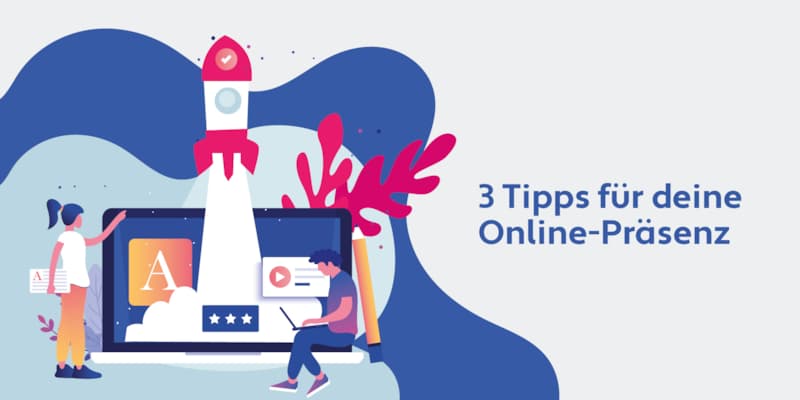 3 Tipps für deine Online Präsenz