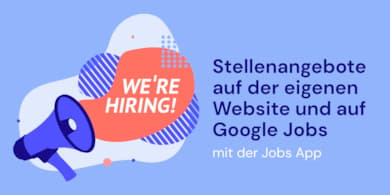 Stellenangebote bei «Google Jobs» und auf der eigenen Website veröffentlichen.