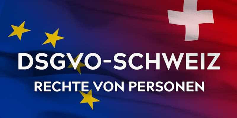 DSGVO – Rechte der betroffenen Personen bei Schweizer Websites