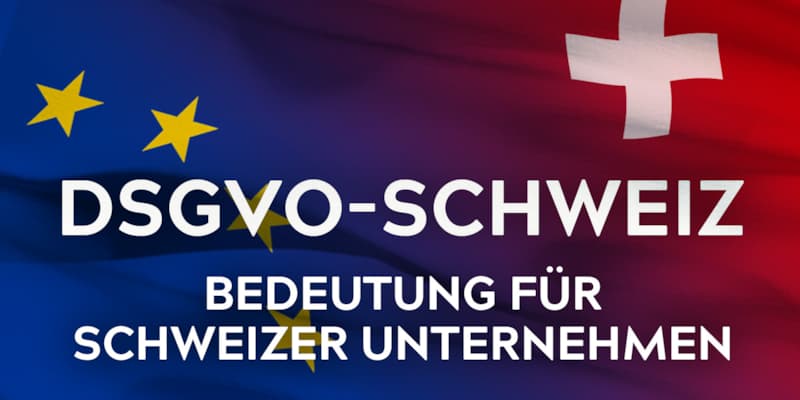Wie die EU-DSGVO auch Schweizer Unternehmen betrifft