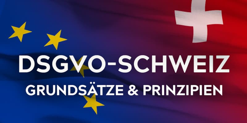 DSGVO – Prinzipien und Grundsätze für die Schweiz